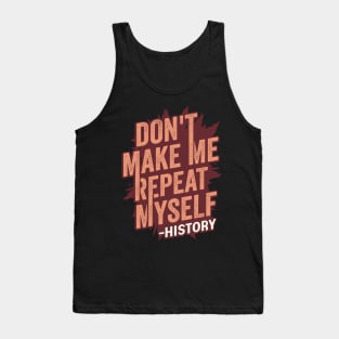 Don't Make Me Repeat Myself History Teacher Gift Tank Top